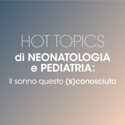 HOT_TOPICS_DI_NEONATOLOGIA_E_PEDIATRIA___IL_SONNO_QUESTO_(S)CONOSCIUTO